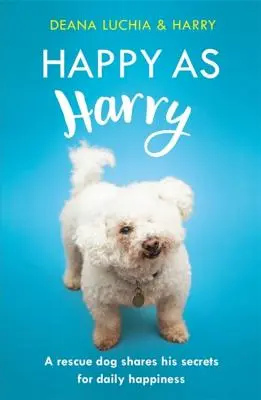 Heureux comme Harry : Un chien de sauvetage partage ses secrets pour être heureux au quotidien - Happy as Harry: A Rescue Dog Shares His Secrets for Daily Happiness