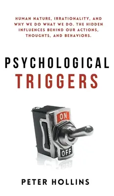 Les déclencheurs psychologiques : la nature humaine, l'irrationalité, et pourquoi nous faisons ce que nous faisons. Les influences cachées qui se cachent derrière nos actions, nos pensées et nos comportements. - Psychological Triggers: Human Nature, Irrationality, and Why We Do What We Do. The Hidden Influences Behind Our Actions, Thoughts, and Behavio