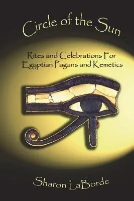 Le cercle du soleil : Rites et célébrations pour les païens égyptiens et les Kemetics - Circle of the Sun: Rites and Celebrations for Egyptian Pagans and Kemetics
