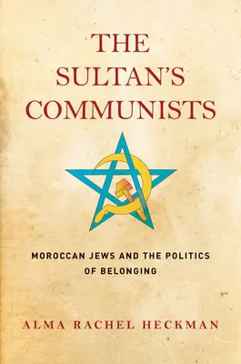 Les communistes du sultan : Les Juifs marocains et la politique d'appartenance - The Sultan's Communists: Moroccan Jews and the Politics of Belonging