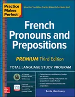 La pratique, c'est parfait : Pronoms et Prépositions en Français, Troisième Edition Premium - Practice Makes Perfect: French Pronouns and Prepositions, Premium Third Edition