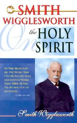 Smith Wigglesworth sur le Saint-Esprit - Smith Wigglesworth on the Holy Spirit