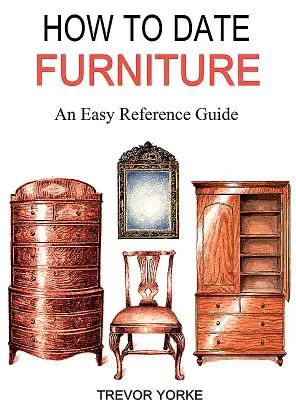 Comment dater les meubles : Un guide de référence facile - How to Date Furniture: An Easy Reference Guide