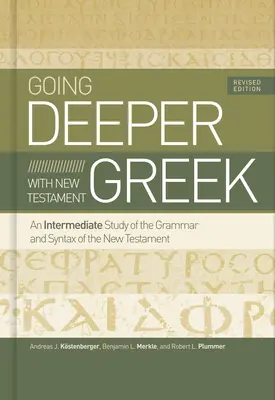 Approfondir le grec du Nouveau Testament, édition révisée : Une étude intermédiaire de la grammaire et de la syntaxe du Nouveau Testament - Going Deeper with New Testament Greek, Revised Edition: An Intermediate Study of the Grammar and Syntax of the New Testament