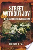 La rue sans joie : La débâcle française en Indochine - Street Without Joy: The French Debacle in Indochina