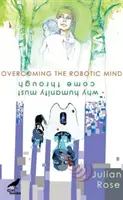 Vaincre l'esprit robotique - Pourquoi l'humanité doit s'imposer - Overcoming the Robotic Mind - Why Humanity Must Come Through