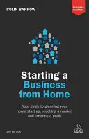 Démarrer une entreprise à domicile : votre guide pour planifier votre démarrage à domicile, atteindre un marché et créer un profit - Starting a Business from Home: Your Guide to Planning Your Home Start-Up, Reaching a Market and Creating a Profit