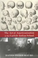 L'art de l'américanisation à l'école indienne de Carlisle - The Art of Americanization at the Carlisle Indian School