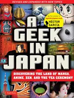 Un geek au Japon : A la découverte du pays du manga, de l'anime, du zen et de la cérémonie du thé (révisé et augmenté de nouveaux sujets) - A Geek in Japan: Discovering the Land of Manga, Anime, Zen, and the Tea Ceremony (Revised and Expanded with New Topics)