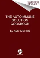 The Autoimmune Solution Cookbook : Plus de 150 recettes délicieuses pour prévenir et inverser l'ensemble des symptômes et maladies inflammatoires - The Autoimmune Solution Cookbook: Over 150 Delicious Recipes to Prevent and Reverse the Full Spectrum of Inflammatory Symptoms and Diseases