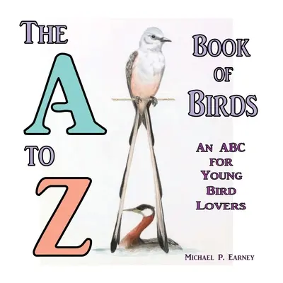 Le livre des oiseaux de A à Z, un abécédaire pour les jeunes amoureux des oiseaux - The A to Z Book of Birds, An ABC for Young Bird Lovers