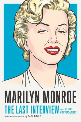 Marilyn Monroe : La dernière interview : Et autres conversations - Marilyn Monroe: The Last Interview: And Other Conversations