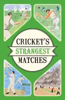 Les matchs les plus étranges du cricket - Des histoires extraordinaires mais vraies de plus d'un siècle de cricket - Cricket's Strangest Matches - Extraordinary but true stories from over a century of cricket