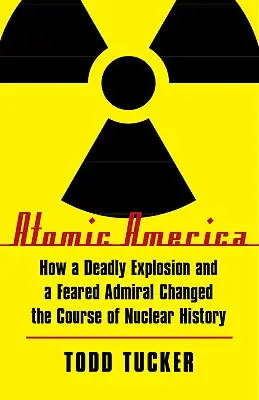 Atomic America : Comment une explosion mortelle et un amiral redouté ont changé le cours de l'histoire nucléaire - Atomic America: How a Deadly Explosion and a Feared Admiral Changed the Course of Nuclear History