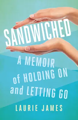 Sandwiched : Des mémoires pour tenir bon et lâcher prise - Sandwiched: A Memoir of Holding on and Letting Go