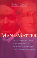 L'homme ou la matière : Une introduction à la compréhension spirituelle de la nature sur la base de la méthode de Goethe pour former l'observation et la pensée. - Man or Matter: An Introduction to a Spiritual Understanding of Nature on the Basis of Goethe's Method of Training Observation and Tho