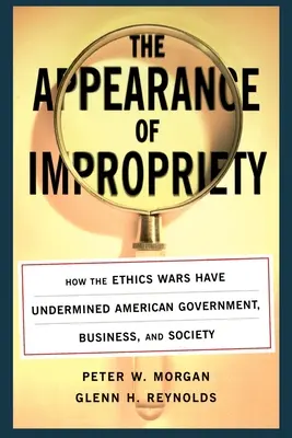 The Appearance of Impropriety : How the Ethics Wars Have Undermined American Government, Business, and Society (L'apparence de l'inconvenance : comment les guerres d'éthique ont miné le gouvernement, les affaires et la société américains) - The Appearance of Impropriety: How the Ethics Wars Have Undermined American Government, Business, and Society