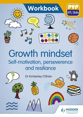 L'esprit de croissance - motivation personnelle, persévérance et résilience : Pyp ATL Skills Workbook - Growth Mindset - Self-Motivation, Perseverance and Resilience: Pyp ATL Skills Workbook