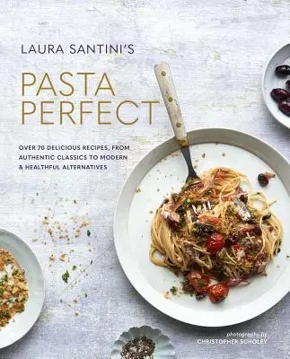 Pasta Perfect : Plus de 70 recettes délicieuses, des classiques authentiques aux alternatives modernes et saines - Pasta Perfect: Over 70 Delicious Recipes, from Authentic Classics to Modern & Healthful Alternatives