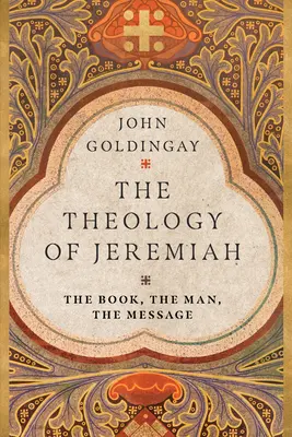 La théologie de Jérémie : Le livre, l'homme, le message - The Theology of Jeremiah: The Book, the Man, the Message