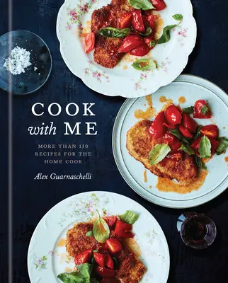 Cook with Me : 150 Recipes for the Home Cook : Un livre de cuisine - Cook with Me: 150 Recipes for the Home Cook: A Cookbook