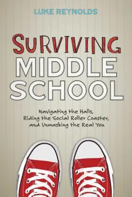 Survivre au collège : Naviguer dans les couloirs, monter les montagnes russes sociales et démasquer le vrai toi. - Surviving Middle School: Navigating the Halls, Riding the Social Roller Coaster, and Unmasking the Real You