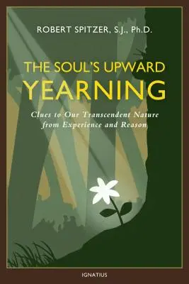 L'aspiration de l'âme vers le haut, Volume 2 : Indices de notre nature transcendante à partir de l'expérience et de la raison - The Soul's Upward Yearning, Volume 2: Clues to Our Transcendent Nature from Experience and Reason