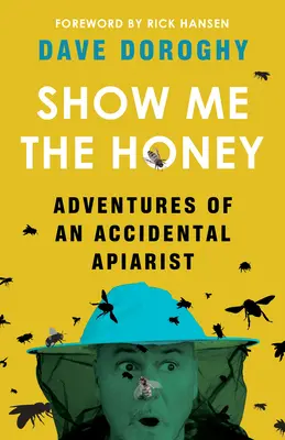 Montrez-moi le miel : Aventures d'un apiculteur accidentel - Show Me the Honey: Adventures of an Accidental Apiarist