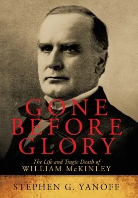La vie et la mort tragique de William Mckinley : La vie et la mort tragique de William Mckinley - Gone Before Glory: The Life and Tragic Death of William Mckinley
