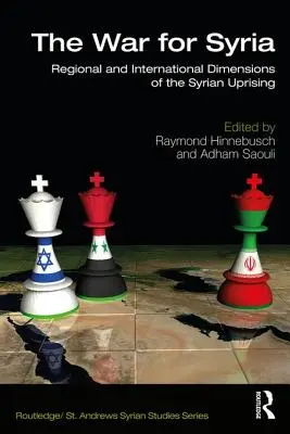 La guerre pour la Syrie : Les dimensions régionales et internationales du soulèvement syrien - The War for Syria: Regional and International Dimensions of the Syrian Uprising