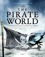 Le monde des pirates : Une histoire des plus célèbres voleurs de mer - The Pirate World: A History of the Most Notorious Sea Robbers