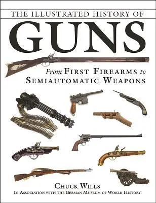 L'histoire illustrée des armes à feu : des premières armes à feu aux armes semi-automatiques - The Illustrated History of Guns: From First Firearms to Semiautomatic Weapons