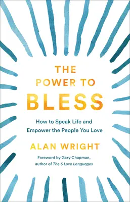 Le pouvoir de bénir : Comment dire la vie et donner du pouvoir aux gens que vous aimez - The Power to Bless: How to Speak Life and Empower the People You Love