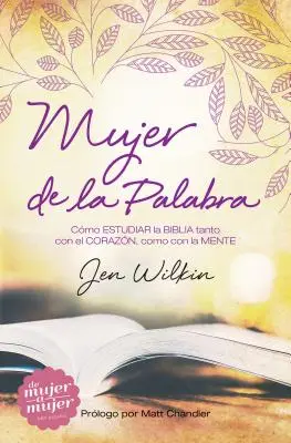 Mujer de la Palabra : Cmo Estudiar La Biblia Con Mente Y Corazn (en anglais) - Mujer de la Palabra: Cmo Estudiar La Biblia Con Mente Y Corazn