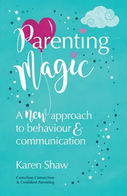 La magie de la parentalité : une nouvelle approche du comportement et de la communication - Parenting Magic: A new approach to behaviour and communication