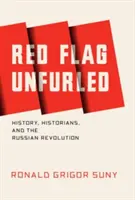 Drapeau rouge déployé : L'histoire, les historiens et la révolution russe - Red Flag Unfurled: History, Historians, and the Russian Revolution