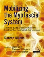 Mobiliser le système myofascial - Un guide clinique pour l'évaluation et le traitement des dysfonctions myofasciales - Mobilizing the Myofascial System - A clinical guide to assessment and treatment of myofascial dysfunctions