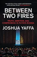 Entre deux feux - Vérité, ambition et compromis dans la Russie de Poutine - Between Two Fires - Truth, Ambition, and Compromise in Putin's Russia