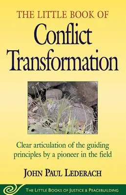 Petit livre de la transformation des conflits : Articulation claire des principes directeurs par un pionnier dans ce domaine - Little Book of Conflict Transformation: Clear Articulation of the Guiding Principles by a Pioneer in the Field