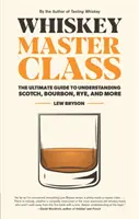 Whiskey Master Class : Le guide ultime pour comprendre le scotch, le bourbon, le seigle, etc. - Whiskey Master Class: The Ultimate Guide to Understanding Scotch, Bourbon, Rye, and More