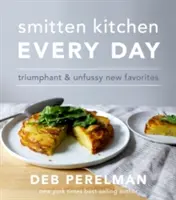 Smitten Kitchen Every Day - De nouveaux favoris triomphants et sans chichis - Smitten Kitchen Every Day - Triumphant and Unfussy New Favorites