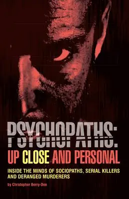 Psychopathes : De près et de loin : dans la tête des sociopathes, des tueurs en série et des assassins dérangés - Psychopaths: Up Close and Personal: Inside the Minds of Sociopaths, Serial Killers and Deranged Murderers