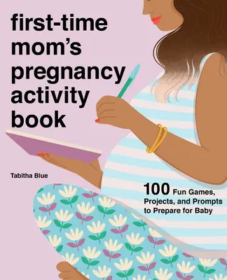 First-Time Mom's Pregnancy Activity Book : 100 jeux, projets et suggestions amusants pour se préparer à l'arrivée de bébé - First-Time Mom's Pregnancy Activity Book: 100 Fun Games, Projects, and Prompts to Prepare for Baby