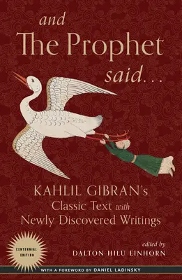 Et le Prophète dit : le texte classique de Kahlil Gibran avec des écrits nouvellement découverts - And the Prophet Said: Kahlil Gibran's Classic Text with Newly Discovered Writings