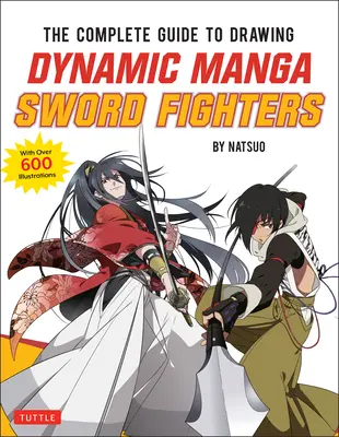 The Complete Guide to Drawing Dynamic Manga Sword Fighters : (Un guide plein d'action avec plus de 600 illustrations) - The Complete Guide to Drawing Dynamic Manga Sword Fighters: (An Action-Packed Guide with Over 600 Illustrations)