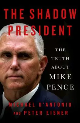 Le président de l'ombre : La vérité sur Mike Pence - The Shadow President: The Truth about Mike Pence