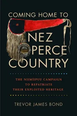 Coming Home to Nez Perce Country : La campagne des Niimiipuu pour le rapatriement de leur patrimoine exploité - Coming Home to Nez Perce Country: The Niimiipuu Campaign to Repatriate Their Exploited Heritage