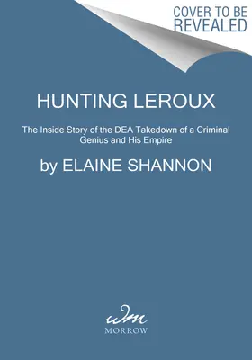 La chasse au LeRoux : L'histoire intérieure du démantèlement par la Dea d'un génie du crime et de son empire - Hunting LeRoux: The Inside Story of the Dea Takedown of a Criminal Genius and His Empire