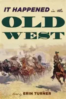 It Happened in the Old West (C'est arrivé dans le vieil Ouest) : Des événements remarquables qui ont façonné l'histoire - It Happened in the Old West: Remarkable Events that Shaped History