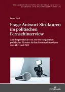 Frage-Antwort-Strukturen Im Politischen Fernsehinterview : Zur Responsivitaet Von Antwortsequenzen Politischer Akteure in Den Sommerinterviews Von Ard - Frage-Antwort-Strukturen Im Politischen Fernsehinterview: Zur Responsivitaet Von Antwortsequenzen Politischer Akteure in Den Sommerinterviews Von Ard